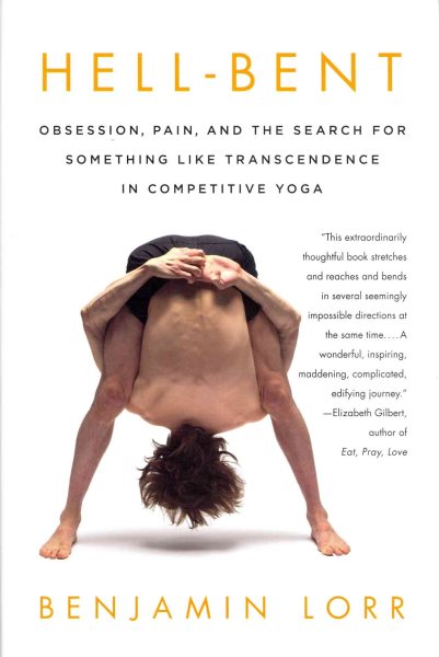 Hell-Bent: Obsession, Pain, and the Search for Something Like Transcendence in Competitive Yoga cover