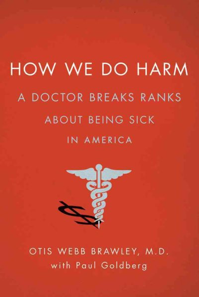 How We Do Harm: A Doctor Breaks Ranks About Being Sick in America