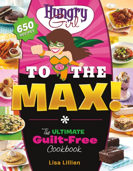 Hungry Girl to the Max!: The Ultimate Guilt-Free Cookbook cover