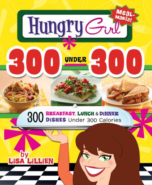 Hungry Girl 300 Under 300: 300 Breakfast, Lunch & Dinner Dishes Under 300 Calories cover