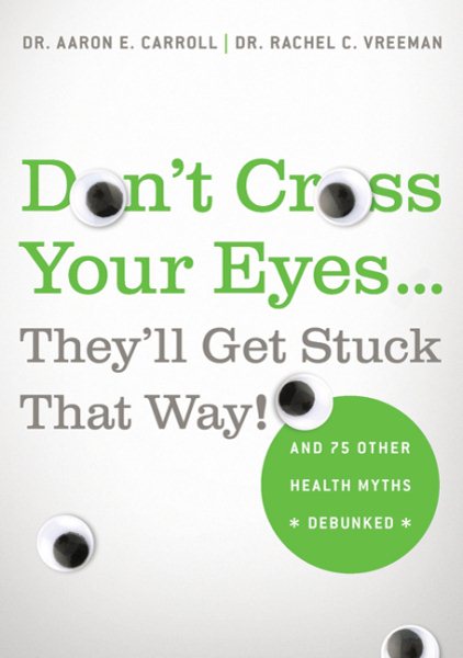 Don't Cross Your Eyes...They'll Get Stuck That Way!: And 75 Other Health Myths Debunked cover