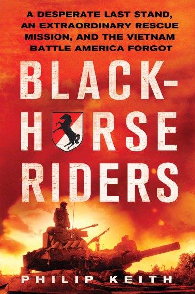 Blackhorse Riders: A Desperate Last Stand, an Extraordinary Rescue Mission, and the Vietnam Battle America Forgot cover