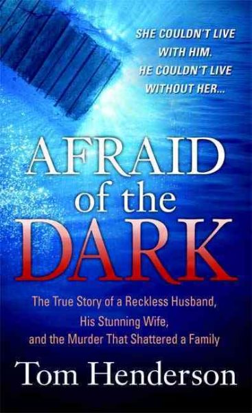Afraid of the Dark: The True Story of a Reckless Husband, his Stunning Wife, and the Murder that Shattered a Family (True Crime)