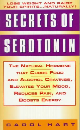 Secrets of Serotonin: The Natural Hormone That Curbs Food and Alcohol Cravings, Elevates Your Mood, Reduces Pain, and Boosts Energy cover