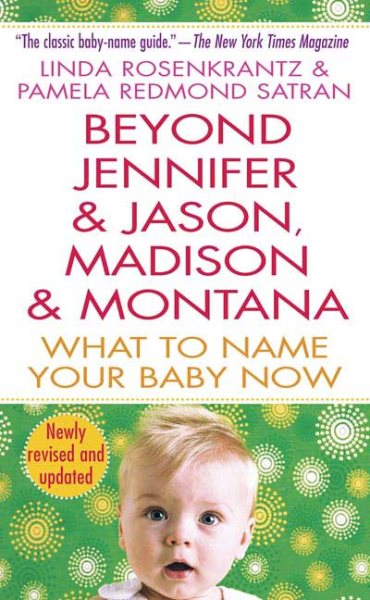 Beyond Jennifer & Jason, Madison & Montana: What to Name Your Baby Now cover