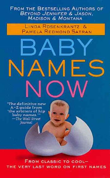 Baby Names Now: From Classic to Cool--The Very Last Word on First Names