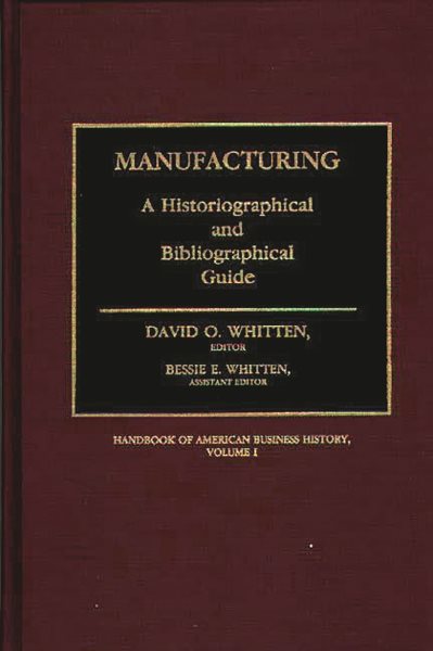 Manufacturing: A Historiographical and Bibliographical Guide (Handbook of American Business History)