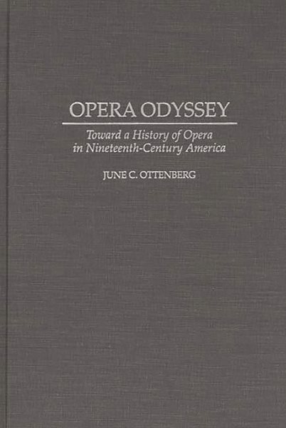 Opera Odyssey: Toward a History of Opera in Nineteenth-Century America (Contributions to the Study of Music and Dance)