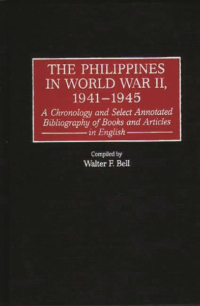 The Philippines in World War II, 1941-1945: A Chronology and Select Annotated Bibliography of Books and Articles in English (Bibliographies and Indexes in Military Studies)