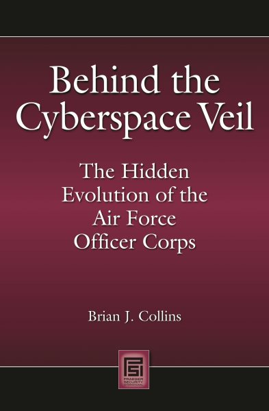 Behind the Cyberspace Veil: The Hidden Evolution of the Air Force Officer Corps (Praeger Security International) cover