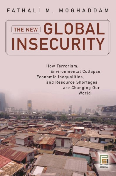 New Global Insecurity, The: How Terrorism, Environmental Collapse, Economic Inequalities, and Resource Shortages Are Changing Our World (Praeger Security International) cover