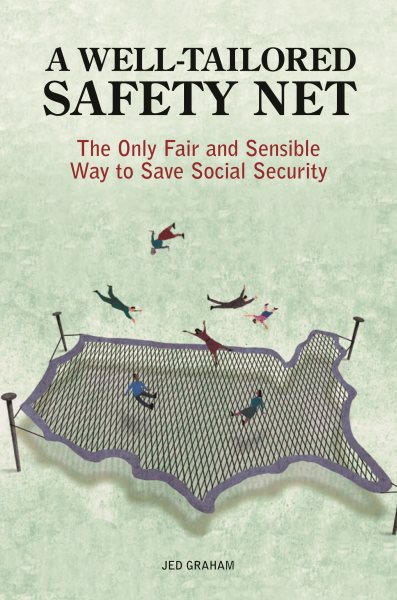 A Well-Tailored Safety Net: The Only Fair and Sensible Way to Save Social Security cover