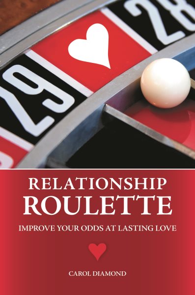 Relationship Roulette: Improve Your Odds at Lasting Love cover