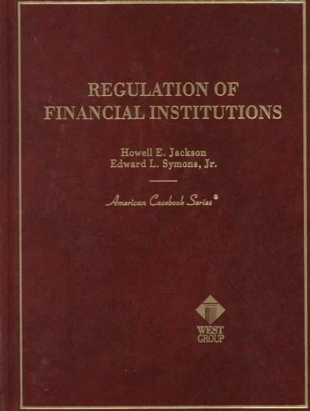 Regulation of Financial Institutions: By Howell E. Jackson and Edward L. Symons, Jr (American Casebook Series) cover