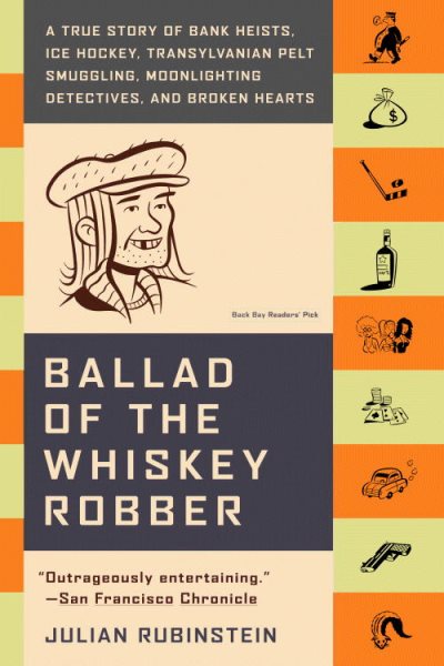 Ballad of the Whiskey Robber: A True Story of Bank Heists, Ice Hockey, Transylvanian Pelt Smuggling, Moonlighting Detectives, and Broken Hearts cover