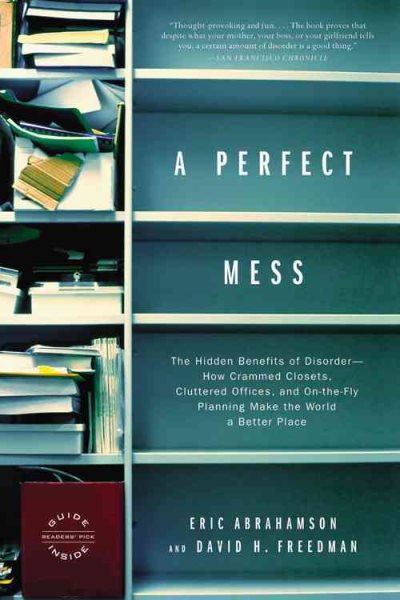 A Perfect Mess: The Hidden Benefits of Disorder--How Crammed Closets, Cluttered Offices, and On-the-Fly Planning Make the World a Better Place cover