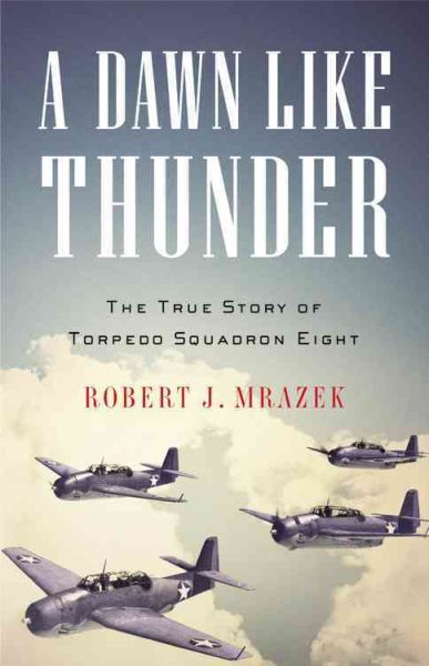 A Dawn Like Thunder: The True Story of Torpedo Squadron Eight cover