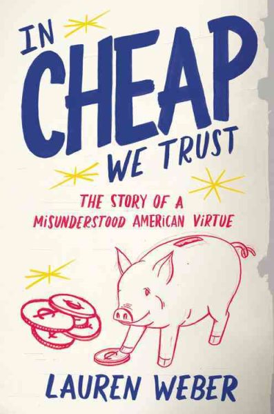 In CHEAP We Trust: The Story of a Misunderstood American Virtue cover