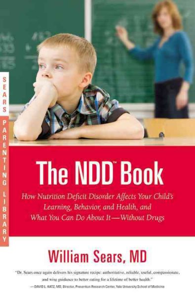 The N.D.D. Book: How Nutrition Deficit Disorder Affects Your Child's Learning, Behavior, and Health, and What You Can Do About It — Without Drugs (Sears Parenting Library)