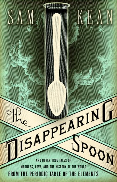 The Disappearing Spoon: And Other True Tales of Madness, Love, and the History of the World from the Periodic Table of the Elements cover