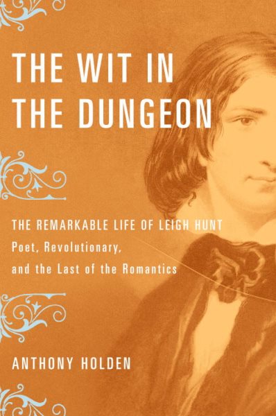 The Wit in the Dungeon: The Remarkable Life of Leigh Hunt-Poet, Revolutionary, and the Last of the Romantics cover