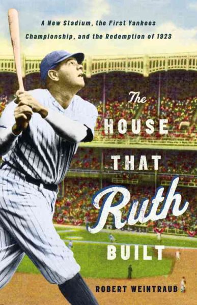 The House That Ruth Built: A New Stadium, the First Yankees Championship, and the Redemption of 1923 cover
