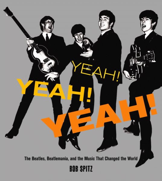 Yeah! Yeah! Yeah!: The Beatles, Beatlemania, and the Music that Changed the World cover