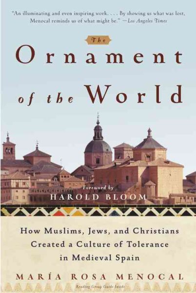 The Ornament of the World: How Muslims, Jews and Christians Created a Culture of Tolerance in Medieval Spain cover
