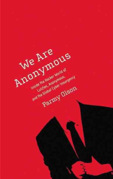 We Are Anonymous: Inside the Hacker World of LulzSec, Anonymous, and the Global Cyber Insurgency cover