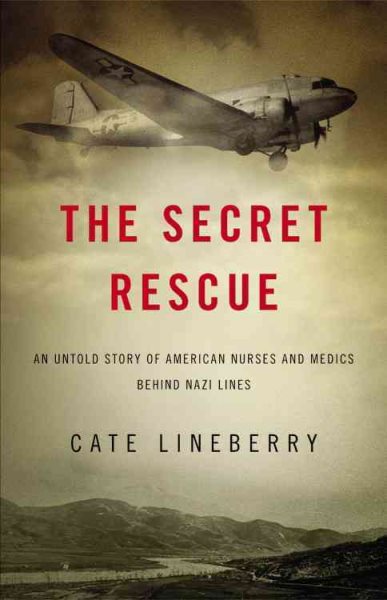The Secret Rescue: An Untold Story of American Nurses and Medics Behind Nazi Lines cover