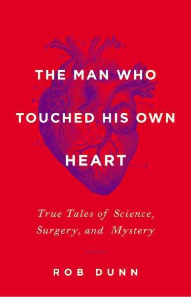 The Man Who Touched His Own Heart: True Tales of Science, Surgery, and Mystery cover