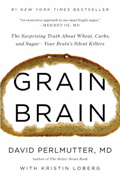 Grain Brain: The Surprising Truth about Wheat, Carbs, and Sugar--Your Brain's Silent Killers cover
