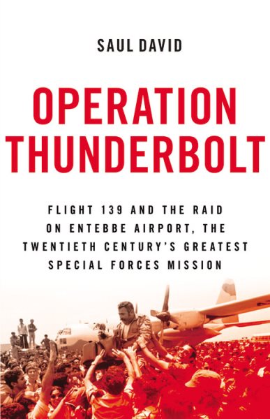 Operation Thunderbolt: Flight 139 and the Raid on Entebbe Airport, the Most Audacious Hostage Rescue Mission in History cover