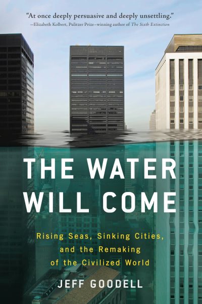 The Water Will Come: Rising Seas, Sinking Cities, and the Remaking of the Civilized World cover