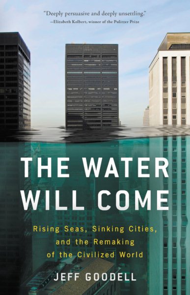 The Water Will Come: Rising Seas, Sinking Cities, and the Remaking of the Civilized World cover