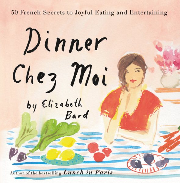 Dinner Chez Moi: 50 French Secrets to Joyful Eating and Entertaining cover