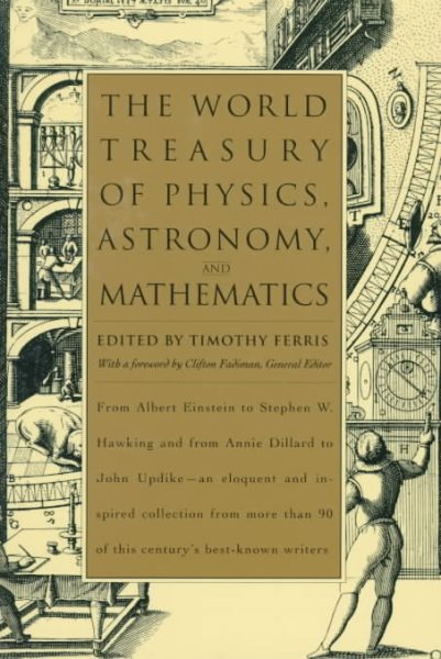 The World Treasury of Physics, Astronomy, and Mathematics: From Albert Einstein to Stephen W. Hawking and From Annie Dillard to John Updike - an ... Than 90 of This Century's Best-Known Writers