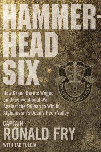 Hammerhead Six: How Green Berets Waged an Unconventional War Against the Taliban to Win in Afghanistan's Deadly Pech Valley cover