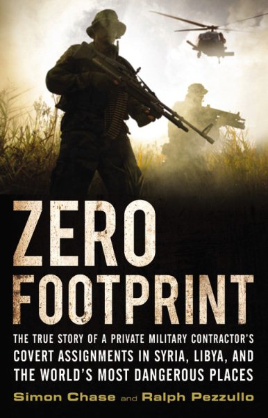 Zero Footprint: The True Story of a Private Military Contractor's Covert Assignments in Syria, Libya, And the World's Most Dangerous Places cover