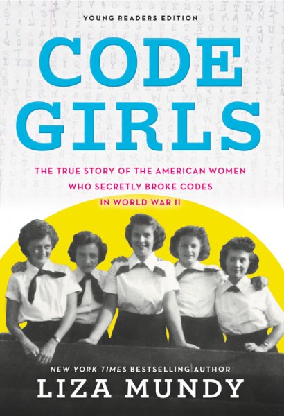 Code Girls: The True Story of the American Women Who Secretly Broke Codes in World War II (Young Readers Edition) cover