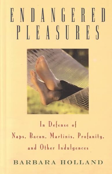 Endangered Pleasures: In Defense of Naps, Bacon, Martinis, Profanity, and Other Indulgences cover