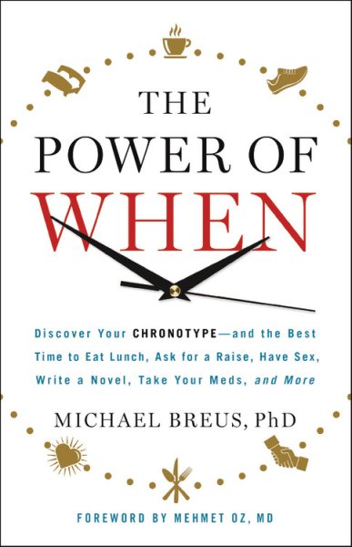 The Power of When: Discover Your Chronotype--and the Best Time to Eat Lunch, Ask for a Raise, Have Sex, Write a Novel, Take Your Meds, and More cover