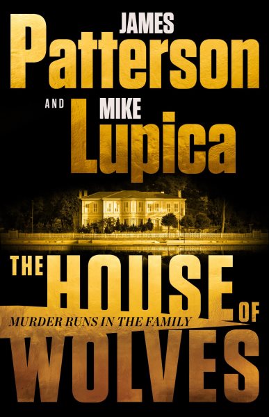 The House of Wolves: Bolder Than Yellowstone or Succession, Patterson and Lupica's Power-Family Thriller Is Not To Be Missed cover