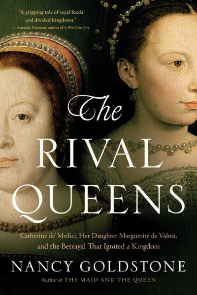 The Rival Queens: Catherine de' Medici, Her Daughter Marguerite de Valois, and the Betrayal that Ignited a Kingdom cover