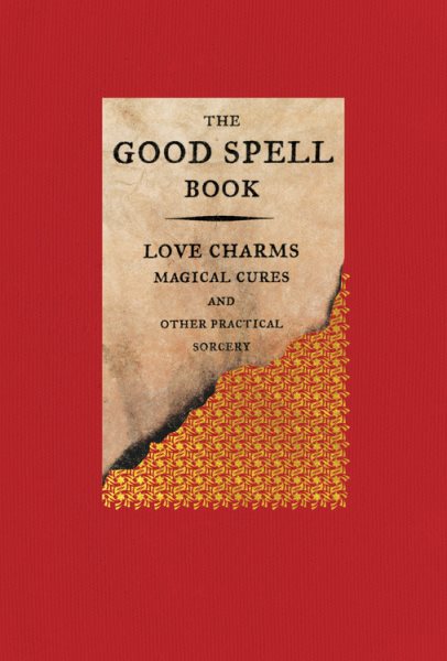 The Good Spell Book: Love Charms, Magical Cures, and Other Practical Sorcery cover