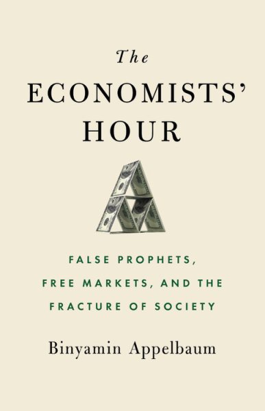 The Economists' Hour: False Prophets, Free Markets, and the Fracture of Society cover