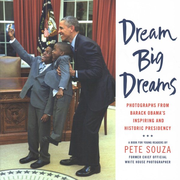 Dream Big Dreams: Photographs from Barack Obama's Inspiring and Historic Presidency (Young Readers) cover