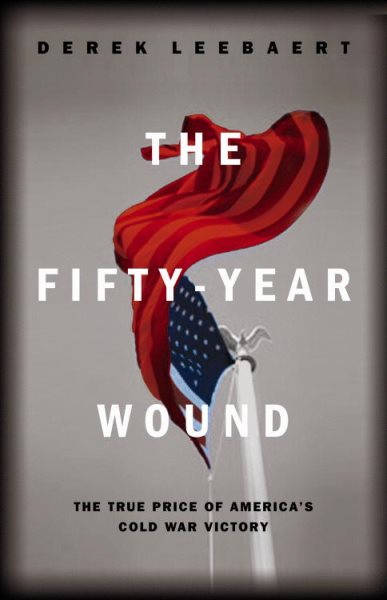 The Fifty Year Wound: The True Price of America's Cold War Victory cover