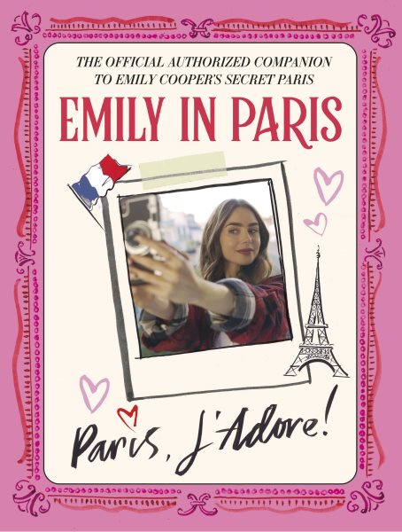 Emily in Paris: Paris, J'Adore!: The Official Authorized Companion to Emily's Secret Paris cover