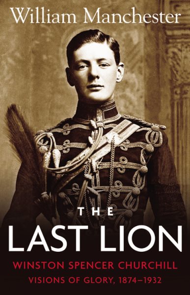 The Last Lion: Winston Spencer Churchill: Visions of Glory 1874-1932 cover